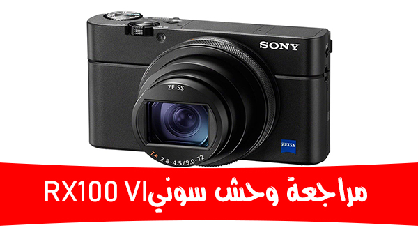 مراجعة كاميرا سوني Sony RX100 VI الإصدار السادس الجديدة