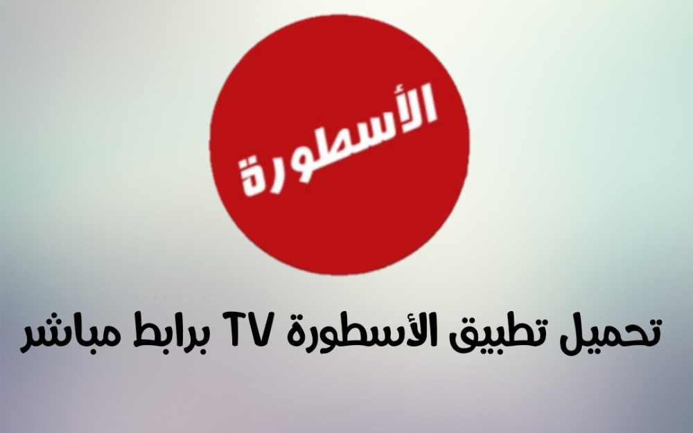 رابط تحميل مباشر لتطبيق الأسطورة TV احدث اصدار 2022 | بحرية درويد